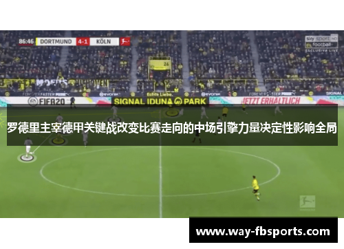罗德里主宰德甲关键战改变比赛走向的中场引擎力量决定性影响全局